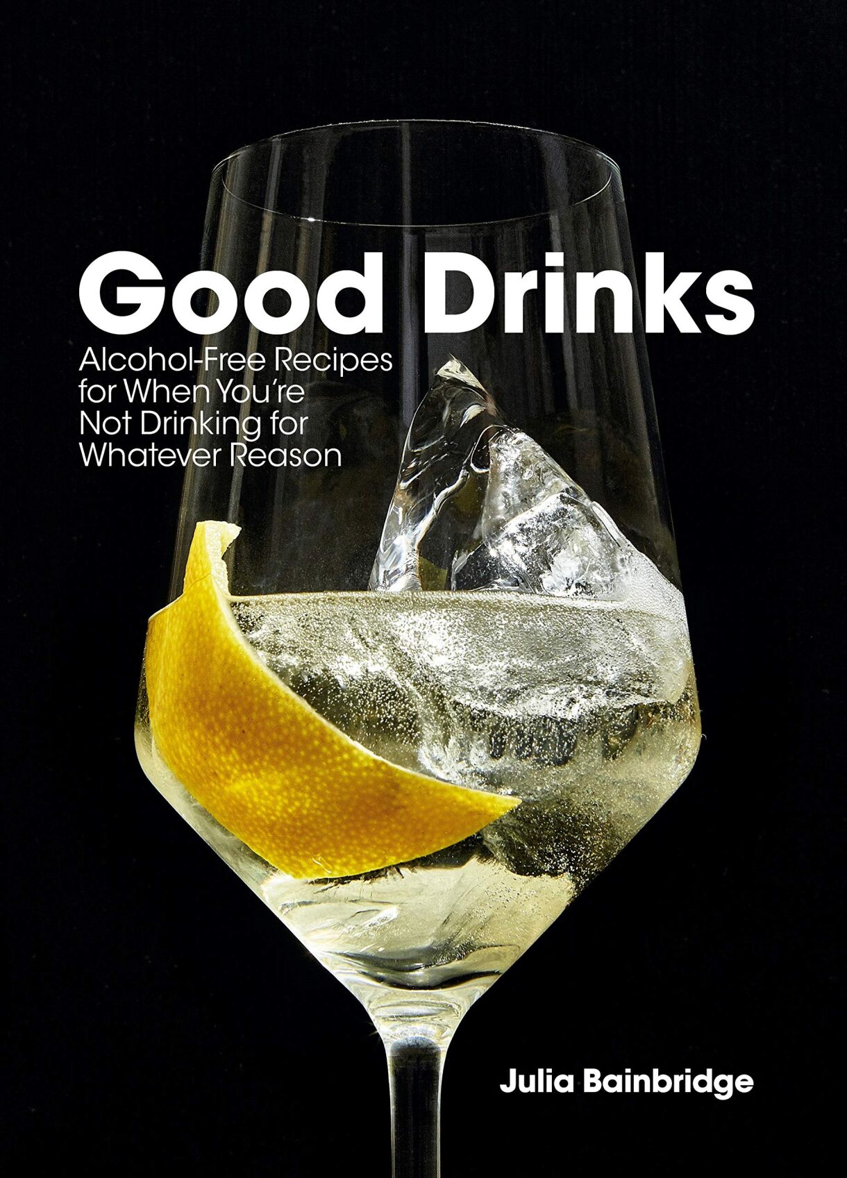 "Good Drinks: Alcohol-Free Recipes for When You're Not Drinking for Whatever Reason"